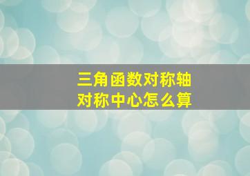 三角函数对称轴对称中心怎么算