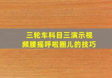 三轮车科目三演示视频腰摇呼啦圈儿的技巧