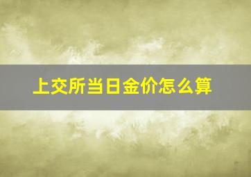 上交所当日金价怎么算