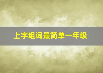 上字组词最简单一年级