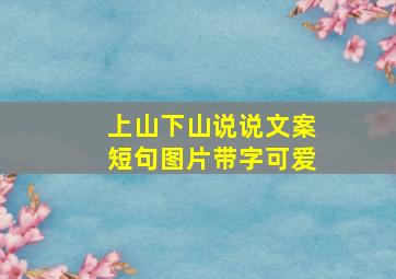 上山下山说说文案短句图片带字可爱