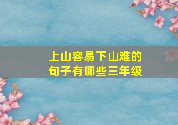 上山容易下山难的句子有哪些三年级