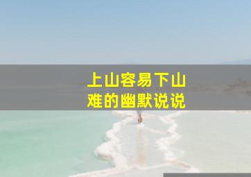 上山容易下山难的幽默说说