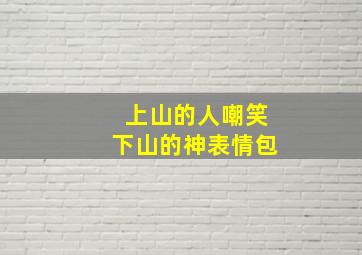 上山的人嘲笑下山的神表情包