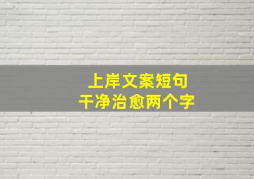 上岸文案短句干净治愈两个字