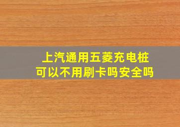 上汽通用五菱充电桩可以不用刷卡吗安全吗