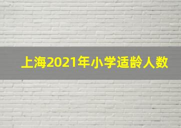 上海2021年小学适龄人数