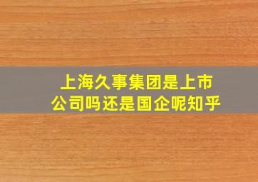 上海久事集团是上市公司吗还是国企呢知乎