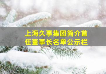 上海久事集团简介首任董事长名单公示栏