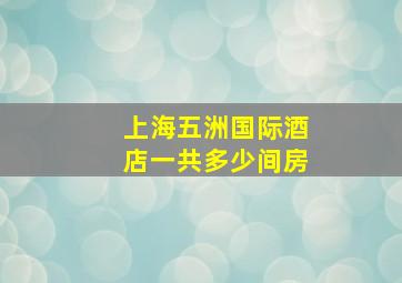 上海五洲国际酒店一共多少间房