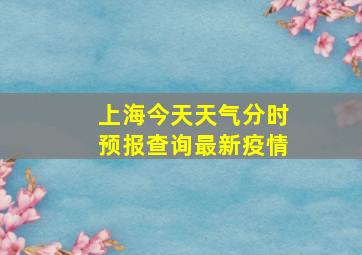 上海今天天气分时预报查询最新疫情