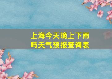 上海今天晚上下雨吗天气预报查询表