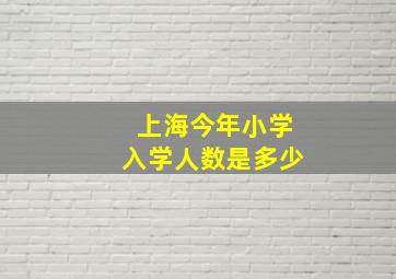 上海今年小学入学人数是多少