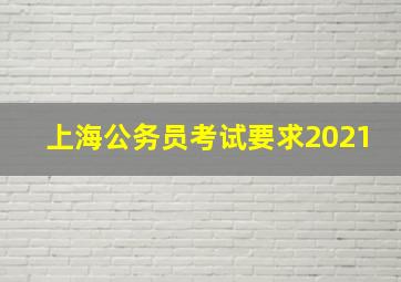 上海公务员考试要求2021