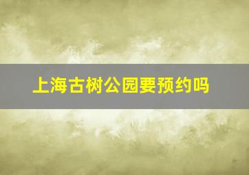 上海古树公园要预约吗