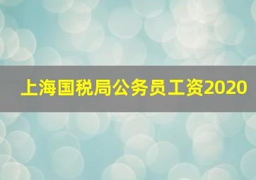 上海国税局公务员工资2020