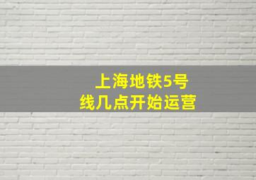 上海地铁5号线几点开始运营