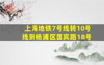 上海地铁7号线转10号线到杨浦区国宾路18号