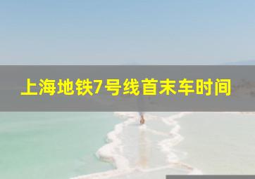 上海地铁7号线首末车时间