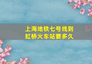 上海地铁七号线到虹桥火车站要多久