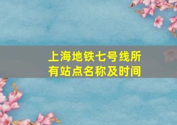 上海地铁七号线所有站点名称及时间