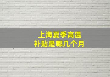 上海夏季高温补贴是哪几个月