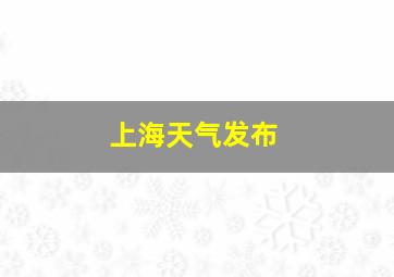 上海天气发布