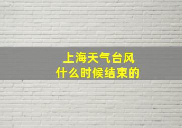 上海天气台风什么时候结束的