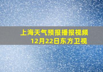 上海天气预报播报视频12月22日东方卫视