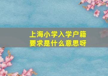 上海小学入学户籍要求是什么意思呀