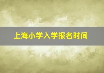 上海小学入学报名时间