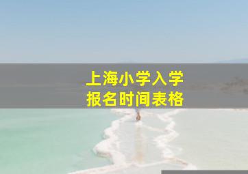 上海小学入学报名时间表格