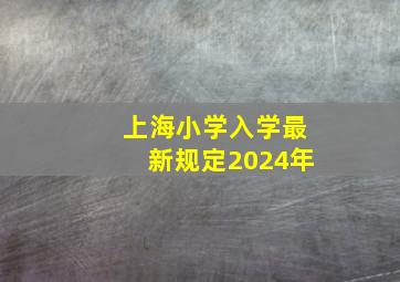 上海小学入学最新规定2024年