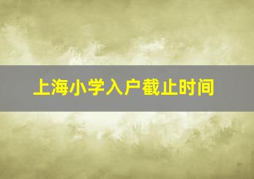 上海小学入户截止时间