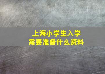 上海小学生入学需要准备什么资料