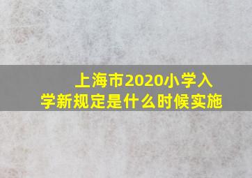 上海市2020小学入学新规定是什么时候实施