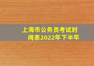 上海市公务员考试时间表2022年下半年