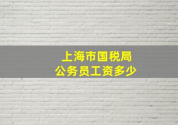 上海市国税局公务员工资多少