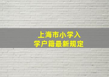 上海市小学入学户籍最新规定