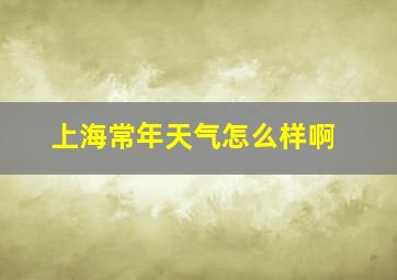 上海常年天气怎么样啊