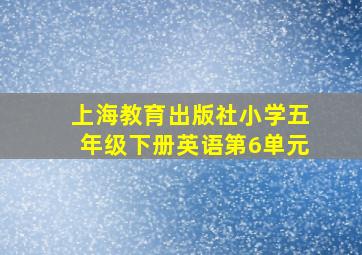 上海教育出版社小学五年级下册英语第6单元