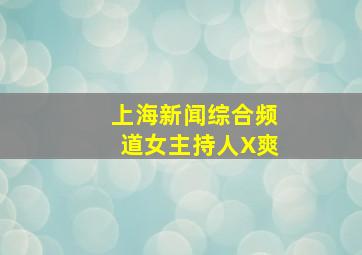 上海新闻综合频道女主持人X爽