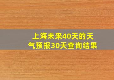 上海未来40天的天气预报30天查询结果