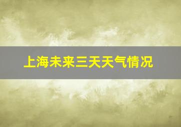 上海未来三天天气情况