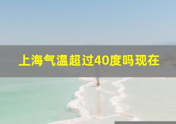 上海气温超过40度吗现在