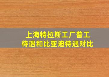 上海特拉斯工厂普工待遇和比亚迪待遇对比