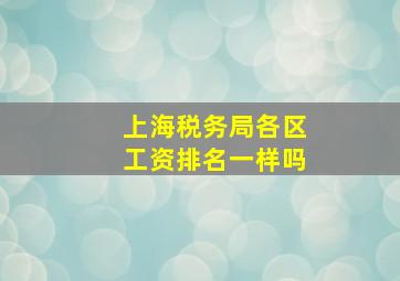 上海税务局各区工资排名一样吗