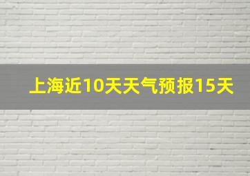 上海近10天天气预报15天