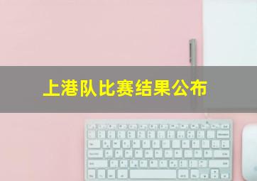 上港队比赛结果公布