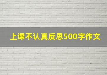 上课不认真反思500字作文